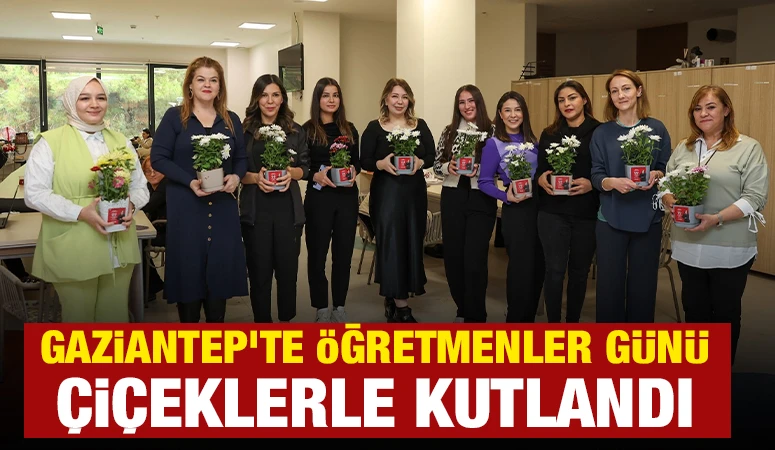 GAZİANTEP’TE ÖĞRETMENLER GÜNÜ ÇİÇEKLERLE KUTLANDI