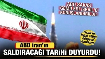 ABD, İran'ın saldıracağı tarihi duyurdu! ABD savaş gemileri İsrail'e konuşlandırıldı