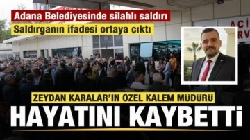 Adana belediyesinde silahlı saldırı! Zeydan Karalar'ın Özel Kalem Müdürü hayatını kaybetti