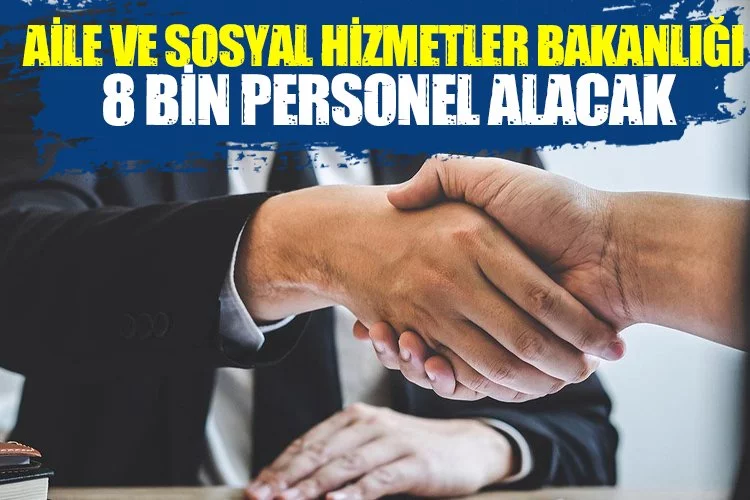 Aile ve Sosyal Hizmetler Bakanlığı 8 bin personel alacak