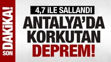 Antalya'da 4.7 büyüklüğünde deprem! Çevre illerden de hissedildi