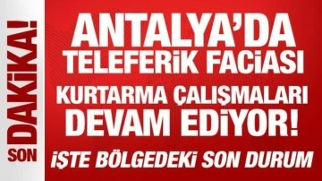 Antalya'daki teleferik kazasında son durum: Kurtarma çalışmaları devam ediyor!