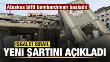 Ateşkes bitti bombardıman başladı! İsrail'den yeni şart