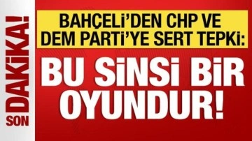 Bahçeli'den CHP ve DEM Parti'ye sert tepki: Sinsice bir oyun!