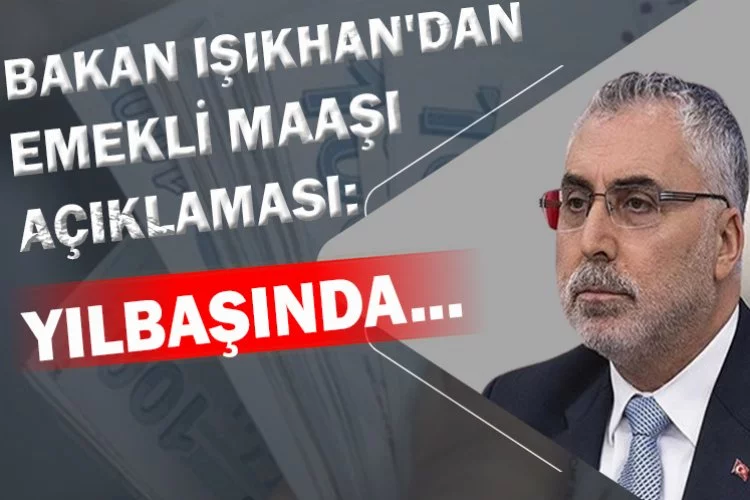 Bakan Işıkhan'dan emekli maaşı açıklaması: Yılbaşında...