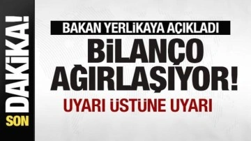 Bakan Yerlikaya açıkladı: Bilanço ağırlaşıyor! Uyarı üstüne uyarı