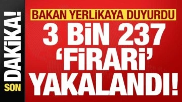 Bakan Yerlikaya duyurdu: 3 bin 237 firari yakalandı!