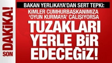 Bakan Yerlikaya: Tuzakları yerle bir edeceğiz!