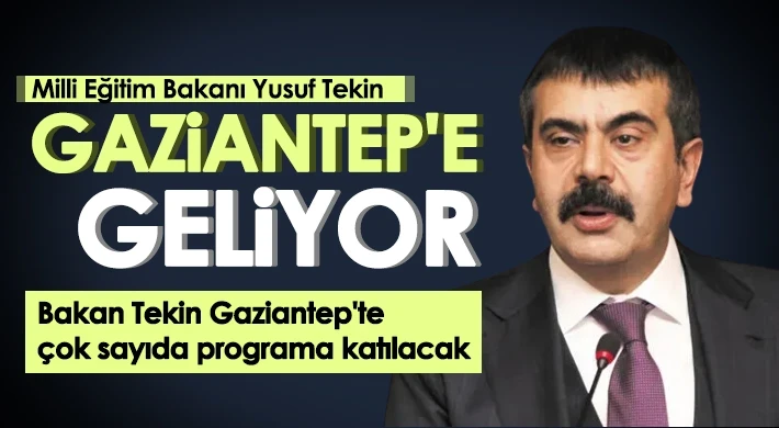 Bakan Yusuf Tekin Gaziantep’e geliyor