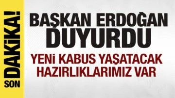 Başkan Erdoğan tarih verip duyurdu: Yeni kabuslar yaşatacak hazırlıklarımız var