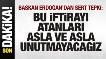 Başkan Erdoğan'dan sert tepki: Bu iftirayı atanları asla ve asla unutmayacağız