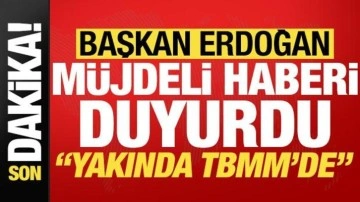 Başkan Erdoğan'dan son dakika açıklamaları! Müjdeli haberi duyurdu: Yakında TBMM'de...