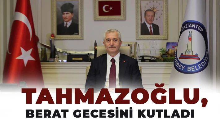 BAŞKAN TAHMAZOĞLU, BERAT GECESİNİ KUTLADI