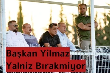 Başkan Yılmaz yalnız bırakmıyor