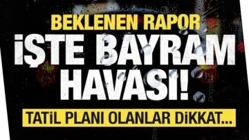 Bayramda hava nasıl olacak? İstanbul, Ankara, İzmir... Tatil planı olanlar dikkat