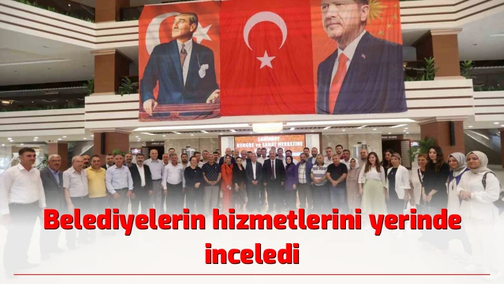 Belediyelerin hizmetlerini yerinde inceledi