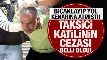 Bıçaklayıp yol kenarına atmıştı: Taksici katilinin cezası belli oldu!