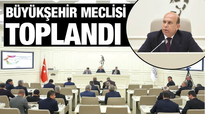 BÜYÜKŞEHİR MECLİSİ TOPLANDI