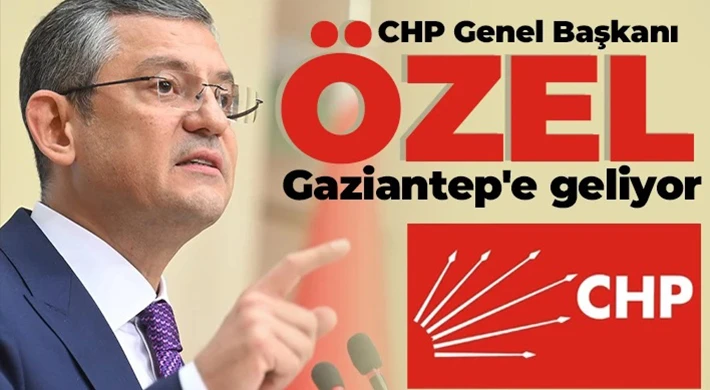 CHP Genel Başkanı Özel Gaziantep’e geliyor 