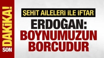 Cumhurbaşkanı Erdoğan'dan şehit ailelerine: Boynumuzun borcudur