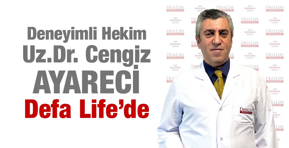 Deneyimli Hekim Uz.Dr. Cengiz AYARECİ, Defa Life’de