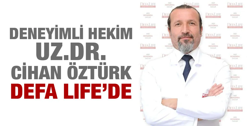 Deneyimli Hekim Uz.Dr.   Cihan Öztürk, Defa Life’de