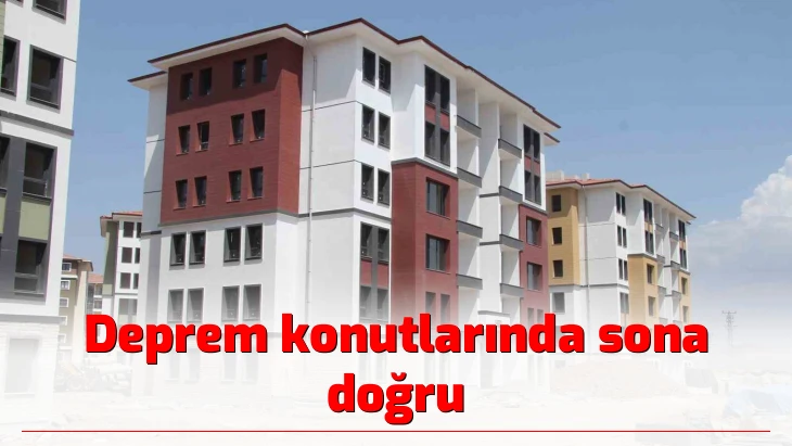 Deprem konutlarında sona doğru