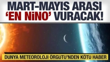 Dünya Meteoroloji Örgütü kötü haberi verdi! El Nino etkisi olacak