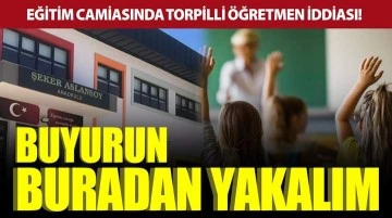 EĞİTİM CAMİASINDA TORPİLLİ ÖĞRETMEN İDDİASI! BUYURUN BURADAN YAKALIM