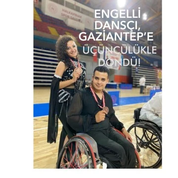 ENGELLİ DANSÇI, GAZİANTEP’E 3’ÜNCÜLÜKLE DÖNDÜ!