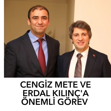 ERDAL KILINÇ VE CENGİZ METE'YE ÖNEMLİ GÖREV 