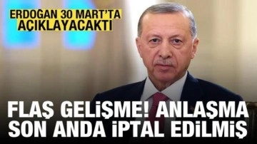 Erdoğan 30 Mart'ta açıklayacaktı: Anlaşma son anda iptal edilmiş