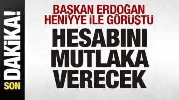 Erdoğan Heniyye ile görüştü! Hesabını mutlaka verecek