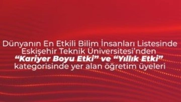 Eskişehir Teknik Üniversitesi öğretim üyeleri en etkili bilim insanları listesinde