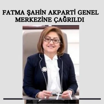 Fatma Şahin AKPARTİ Genel Merkezine Çağrıldı.