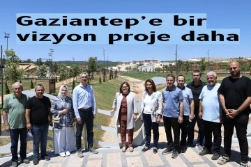 Gaziantep’e bir vizyon proje daha