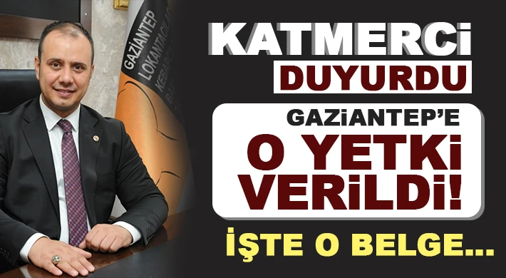 Gaziantep’e o yetki verildi!