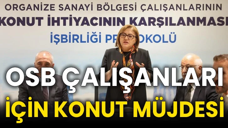 Gaziantep Organize Sanayi Bölgesi Çalışanlarına Konut Müjdesi