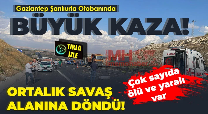 Gaziantep Şanlıurfa otobanında kaza! Çok sayıda ölü ve yaralılar var.