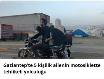 Gaziantep’te 5 kişilik ailenin motosiklette tehlikeli yolculuğu