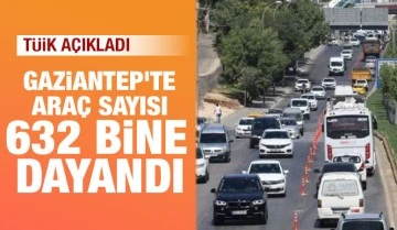 Gaziantep’te araç sayısı 632 bine dayandı