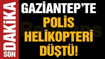 Gaziantep’te feci olay! Polis Helikopteri düştü! Şehit ve yaralılar var