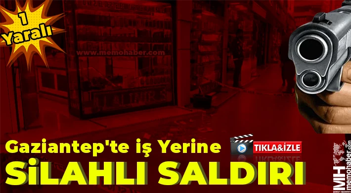 Gaziantep'te iş yerine silahlı saldırı: 1 yaralı