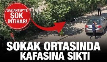 Gaziantep’te şok intihar! Sokak ortasında kafasına sıktı