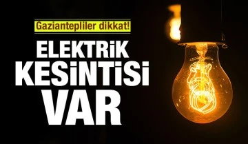 Gaziantepliler dikkat! Yarın birçok bölgede elektrik kesintisi olacak