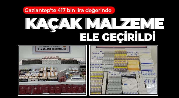 Gaziantep’te 417 bin lira değerinde kaçak malzeme ele geçirildi