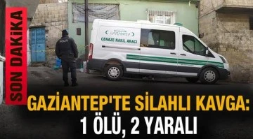 Gaziantep’te iki grup arasında silahlı kavga: 1 ölü, 2 yaralı