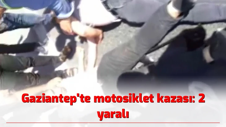 Gaziantep’te motosiklet kazası: 2 yaralı