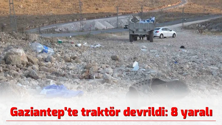 Gaziantep’te traktör devrildi: 8 yaralı