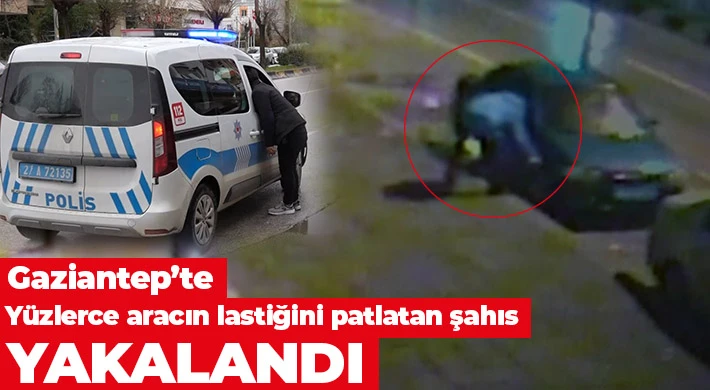 Gaziantep’te yüzlerce aracın lastiğini patlatan şahıs yakalandı